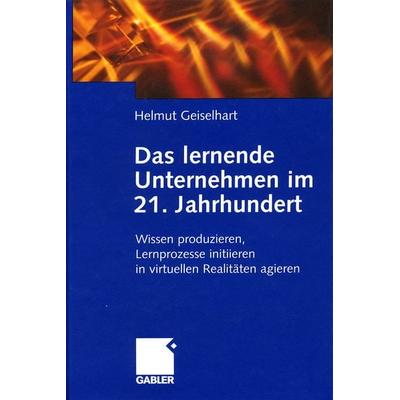 Das lernende Unternehmen im 21. Jahrhundert, Gebundene Ausgabe von Helmut Geiselhart, Betriebswirtschaftlicher Verlag Gabler, 978-3-409-11528-5