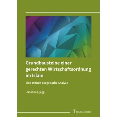 Grundbausteine einer gerechten Wirtschaftsordnung im Islam, Taschenbuch von Christian J. Jäggi, Frank & Timme, 978-3-7329-0727-4