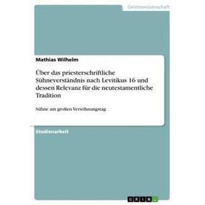 Über das priesterschriftliche Sühneverständnis nach Levitikus 16 und dessen Relevanz für die neutestamentliche Tradition, Taschenbuch von Mathias