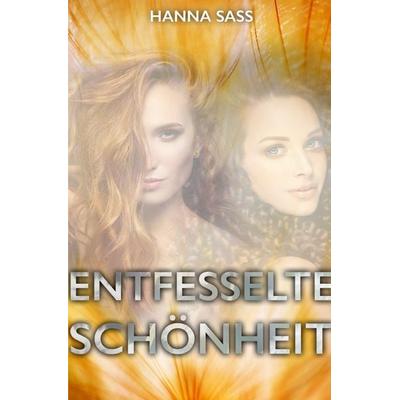 Entfesselte Schönheit, Taschenbuch von Hanna Sass, Epubli, 978-3-7502-7273-6