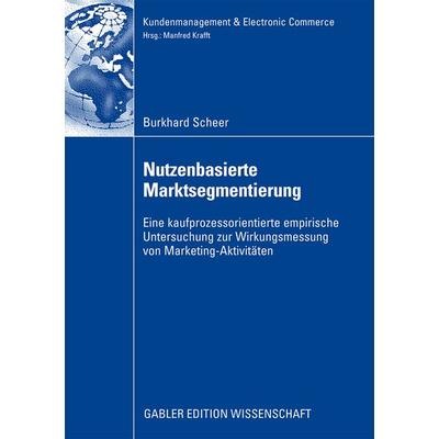 Nutzenbasierte Marktsegmentierung, Taschenbuch von Burkhard Scheer, Betriebswirtschaftlicher Verlag Gabler, 978-3-8349-1041-7