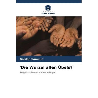 'Die Wurzel allen Übels?'; Taschenbuch von Gordon Sammut, Verlag Unser Wissen, 978-620-3-16727-6
