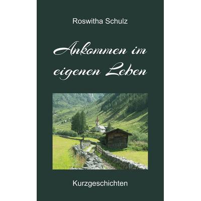 Ankommen im eigenen Leben, Taschenbuch von Roswitha Schulz, Tredition, 978-3-347-83757-7