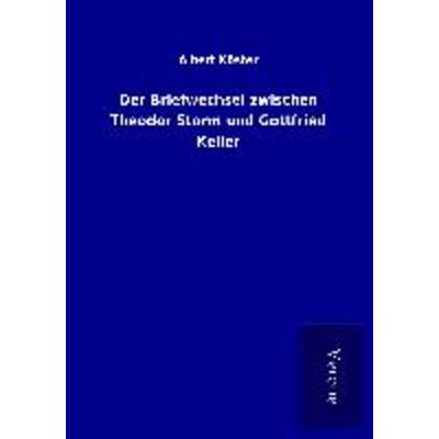 Der Briefwechsel zwischen Theodor Storm und Gottfried Keller, Taschenbuch von Albert Köster, BoD - Books on Demand