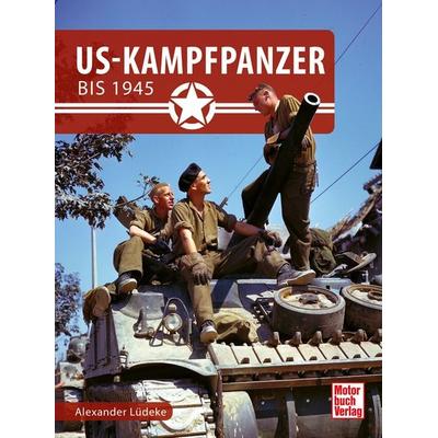 US-Kampfpanzer bis 1945, Gebundene Ausgabe von Alexander Lüdeke, Motorbuch Verlag, 978-3-613-04557-6