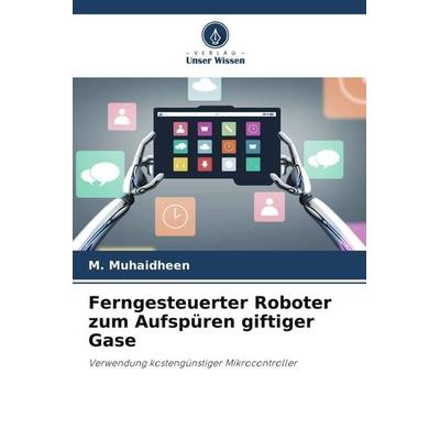 Ferngesteuerter Roboter zum Aufspüren giftiger Gase, Taschenbuch von M. Muhaidheen, Verlag Unser Wissen, 978-620-5-08989-7