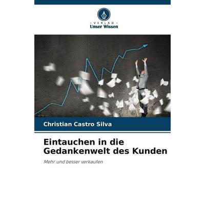 Eintauchen in die Gedankenwelt des Kunden, Taschenbuch von Christian Castro Silva, Verlag Unser Wissen, 978-620-2-47049-0