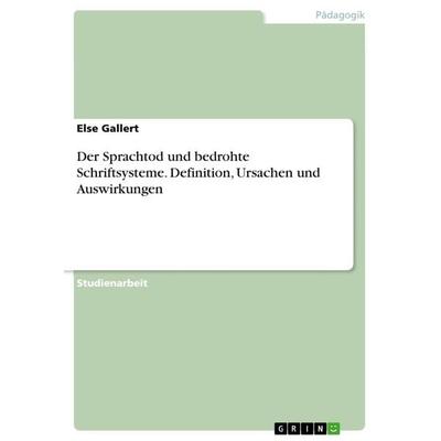 Der Sprachtod und bedrohte Schriftsysteme. Definition, Ursachen und Auswirkungen, Taschenbuch von Else Gallert, GRIN, 978-3-668-12390-8