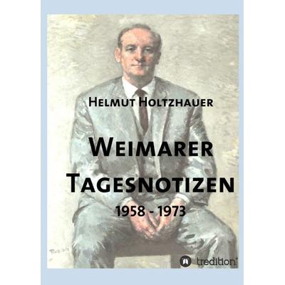 Weimarer Tagesnotizen 1958 - 1973, Taschenbuch von Helmut Holtzhauer, Tredition, 978-3-7439-3897-7