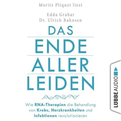 Das Ende aller Leiden - Wie RNA-Therapien die Behandlung von Krebs, Herzkrankheiten und Infektionen revolutionieren - Edda Grabar,Ulrich Bahnsen,