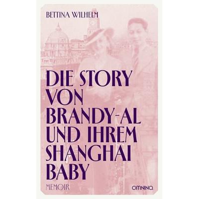 Die Story von Brandy-Al und ihrem Shanghai Baby, Taschenbuch von Bettina Wilhelm, Omnino Verlag, 978-3-95894-368-1