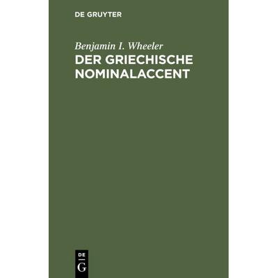 Der griechische Nominalaccent, Gebundene Ausgabe von Benjamin I. Wheeler, De Gruyter Mouton, 978-3-11-115218-9