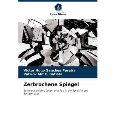 Zerbrochene Spiegel, Taschenbuch von Victor Hugo Sanches Pereira,Patrick Alif F. Batista, Verlag Unser Wissen, 978-620-7-72093-4