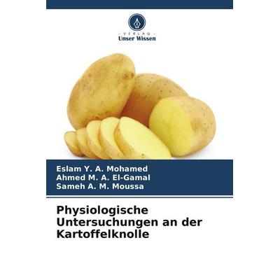 Physiologische Untersuchungen an der Kartoffelknolle, Taschenbuch von Eslam Y. A. Mohamed,Ahmed El-Gamal,Sameh A. M. Moussa, Verlag Unser Wissen