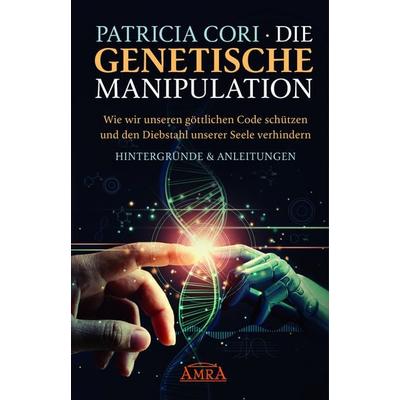 DIE GENETISCHE MANIPULATION. Wie wir unseren göttlichen Code schützen und den Diebstahl unserer Seele verhindern, Gebundene Ausgabe von Patricia