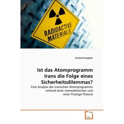 Eugster, C: Ist das Atomprogramm Irans die Folge eines Siche, Taschenbuch von Christof Eugster, VDM, 978-3-639-37116-1