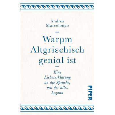 Warum Altgriechisch genial ist, Taschenbuch von Andrea Marcolongo, Piper Taschenbuch, 978-3-492-24267-7