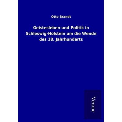 Geistesleben und Politik in Schleswig-Holstein um die Wende des 18. Jahrhunderts, Taschenbuch von Otto Brandt, BoD - Books on Demand