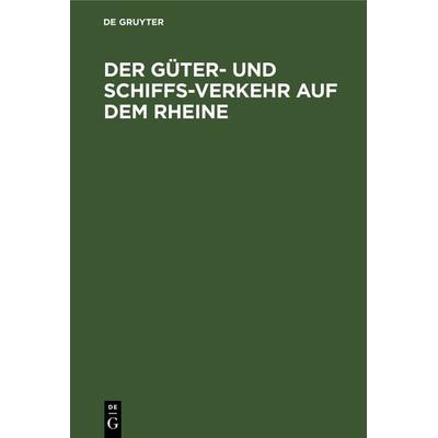 Der Güter- und Schiffs-Verkehr auf dem Rheine, Gebundene Ausgabe von , De Gruyter, 978-3-11-241035-6