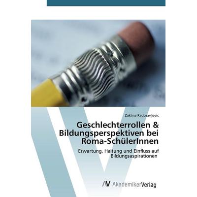 Geschlechterrollen & Bildungsperspektiven bei Roma-SchülerInnen, Taschenbuch von Zaklina Radosavljevic, AV Akademikerverlag, 978-3-639-80857-5