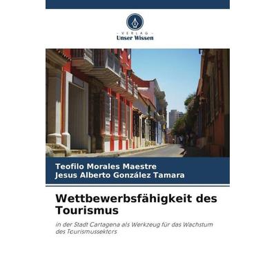 Wettbewerbsfähigkeit des Tourismus, Taschenbuch von Teofilo Morales Maestre,Jesus Alberto González Tamara, Verlag Unser Wissen, 978-620-4-78419-9