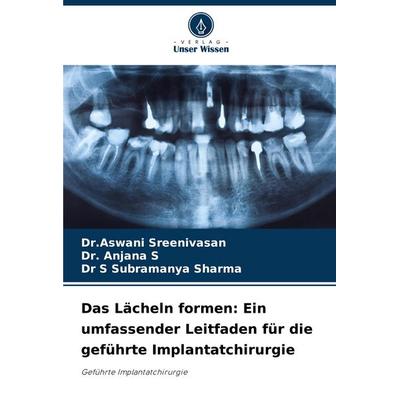 Das Lächeln formen: Ein umfassender Leitfaden für die geführte Implantatchirurgie, Taschenbuch von Aswani Sreenivasan,Anjana S.,S. Subramanya Sharma,