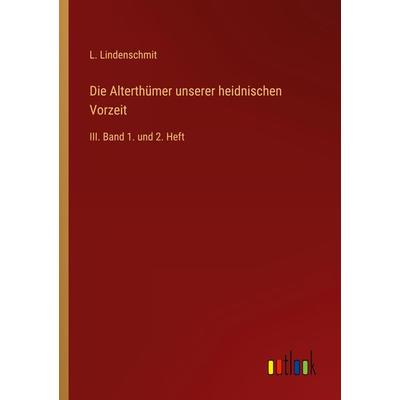 Die Alterthümer unserer heidnischen Vorzeit, Taschenbuch von L. Lindenschmit, Outlook, 978-3-368-22234-5