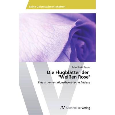 Die Flugblätter der 'Weißen Rose'; Taschenbuch von Petra Deutenhauser, AV Akademikerverlag, 978-3-639-78643-9