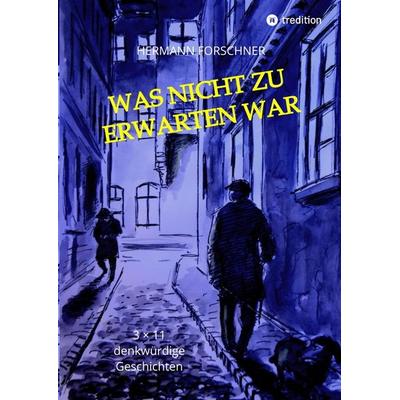 Was nicht zu erwarten war - 33 Kurzgeschichten mit Illustrationen, die auch anders hätten ausgehen können. Manche sogar schlechter!, Gebundene Ausgabe