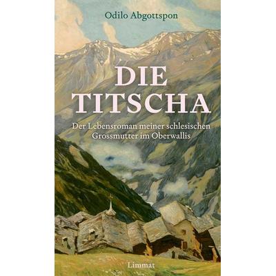 Die Titscha, Gebundene Ausgabe von Odilo Abgottspon, Limmat, 978-3-03926-108-6