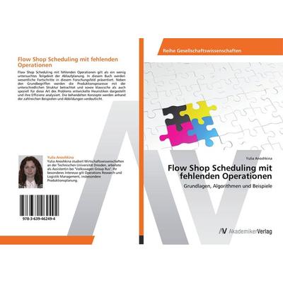 Flow Shop Scheduling mit fehlenden Operationen, Taschenbuch von Yulia Anoshkina, AV Akademikerverlag, 978-3-639-46249-4