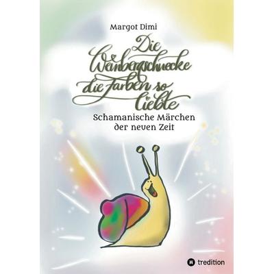 Die Weinbergschnecke die Farben so sehr liebte, Märchen für Kinder und Erwachsene, Taschenbuch von Margot Dimi, Tredition, 978-3-347-49196-0