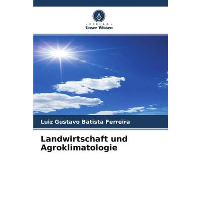 Landwirtschaft und Agroklimatologie, Taschenbuch von Luiz Gustavo Batista Ferreira, Verlag Unser Wissen, 978-620-4-62553-9