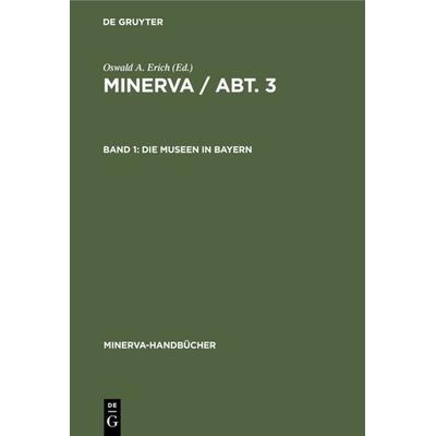 Die Museen in Bayern, Gebundene Ausgabe von Oswald A. Erich, De Gruyter, 978-3-11-230826-4