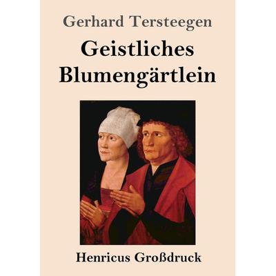 Geistliches Blumengärtlein (Großdruck), Taschenbuch von Gerhard Tersteegen, BoD - Books on Demand, 978-3-8478-4394-8