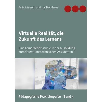 Virtuelle Realität, die Zukunft des Lernens, Taschenbuch von Felix Mensch,Joy Backhaus, BoD – Books on Demand, 978-3-7526-4649-8