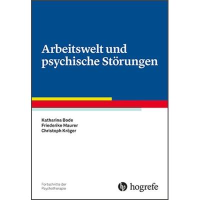 Arbeitswelt und psychische Störungen, Taschenbuch von Katharina Bode,Friederike Maurer,Christoph Kröger, Hogrefe Verlag, 978-3-8017-2758-1