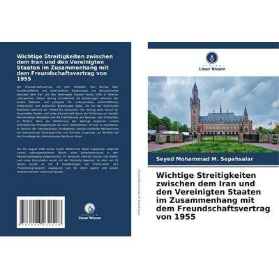 Wichtige Streitigkeiten zwischen dem Iran und den Vereinigten Staaten im Zusammenhang mit dem Freundschaftsvertrag von 1955, Taschenbuch von Seyed