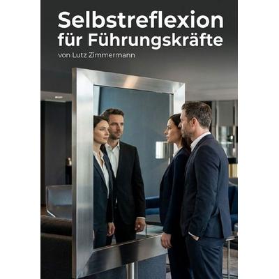 Selbstreflexion für Führungskräfte, Taschenbuch von Lutz Zimmermann, Epubli, 978-3-565-31284-9
