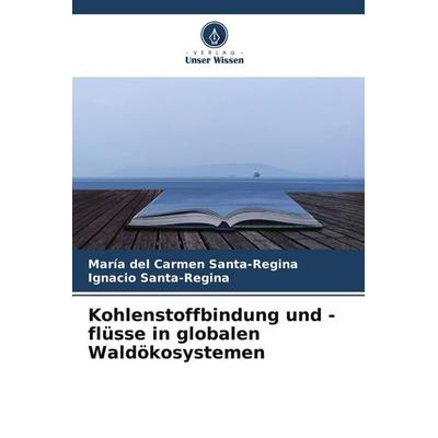 Kohlenstoffbindung und -flüsse in globalen Waldökosystemen, Taschenbuch von María del Carmen Santa-Regina,Ignacio Santa-Regina, Verlag Unser Wissen
