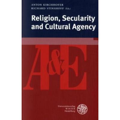 Religion, Secularity and Cultural Agency, Taschenbuch von Anton Kirchhofer,Richard Stinshoff, Universitätsverlag Winter GmbH Heidelberg,