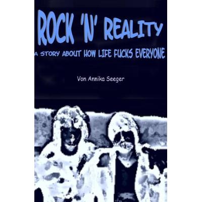 Rock 'N' Reality, Taschenbuch von Annika Seeger, Epubli, 978-3-8442-8318-1