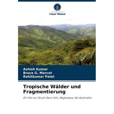 Tropische Wälder und Fragmentierung, Taschenbuch von Ashish Kumar,Bruce G. Marcot,Rohitkumar Patel, Verlag Unser Wissen, 978-620-7-37890-6