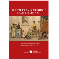 Wie die islamische Kunst nach Berlin kam, Biografien von Malte Fuhrmann