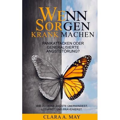 WENN SORGEN KRANK MACHEN: Panikattacken oder generalisierte Angststörung? Wie du deine Ängste überwindest, loswirst und prävenierst, Taschenbuch von