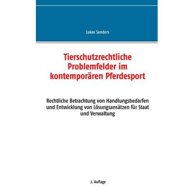 Tierschutzrechtliche Problemfelder im kontemporären Pferdesport, Taschenbuch von Lukas Sanders, BoD – Books on Demand, 978-3-7386-5483-7