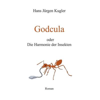 Godcula oder Die Harmonie der Insekten, Taschenbuch von Hans Jürgen Kugler, BoD – Books on Demand, 978-3-8311-1564-8