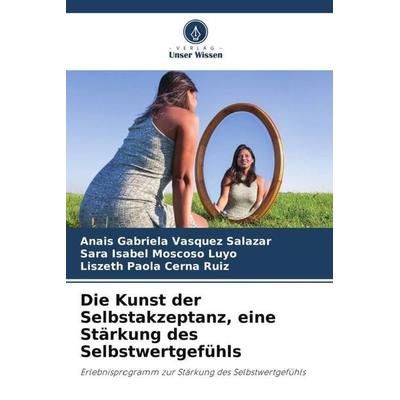 Die Kunst der Selbstakzeptanz, eine Stärkung des Selbstwertgefühls, Taschenbuch von Anais Gabriela Vasquez Salazar,Sara Isabel Moscoso Luyo,Liszeth