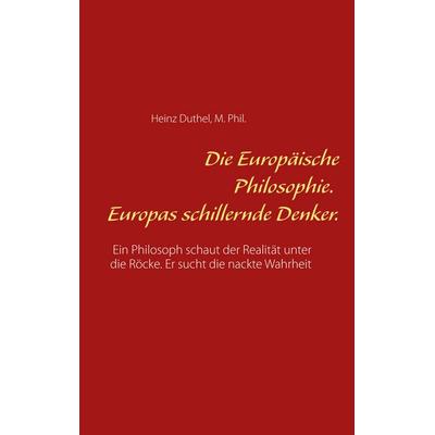 Die Europäische Philosophie. Europas schillernde Denker., Taschenbuch von Heinz Duthel, BoD – Books on Demand, 978-3-7519-5220-0