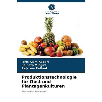 Produktionstechnologie für Obst und Plantagenkulturen, Taschenbuch von Idris Alam Kadari,Sainath Mingire,Rajaram Rathod, Verlag Unser Wissen,